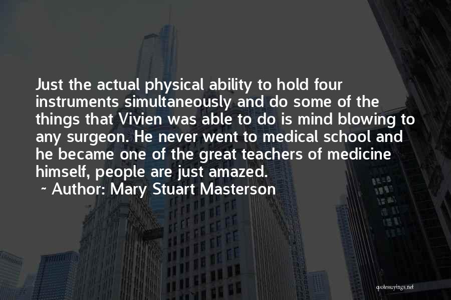 Mary Stuart Masterson Quotes: Just The Actual Physical Ability To Hold Four Instruments Simultaneously And Do Some Of The Things That Vivien Was Able