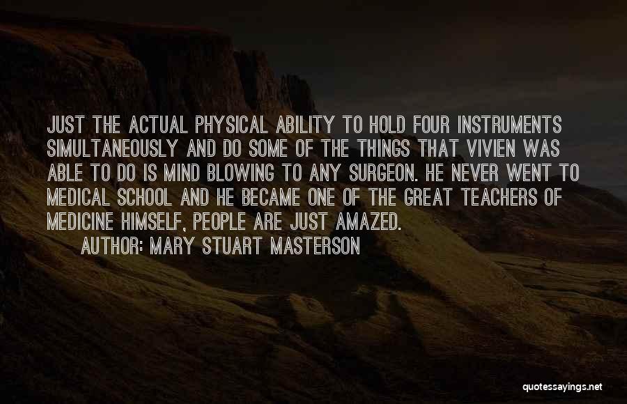 Mary Stuart Masterson Quotes: Just The Actual Physical Ability To Hold Four Instruments Simultaneously And Do Some Of The Things That Vivien Was Able