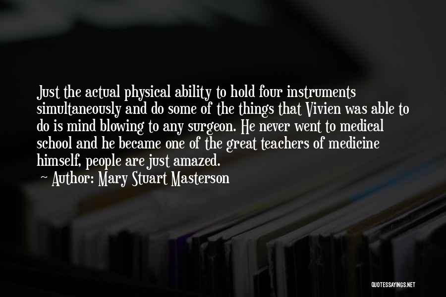 Mary Stuart Masterson Quotes: Just The Actual Physical Ability To Hold Four Instruments Simultaneously And Do Some Of The Things That Vivien Was Able