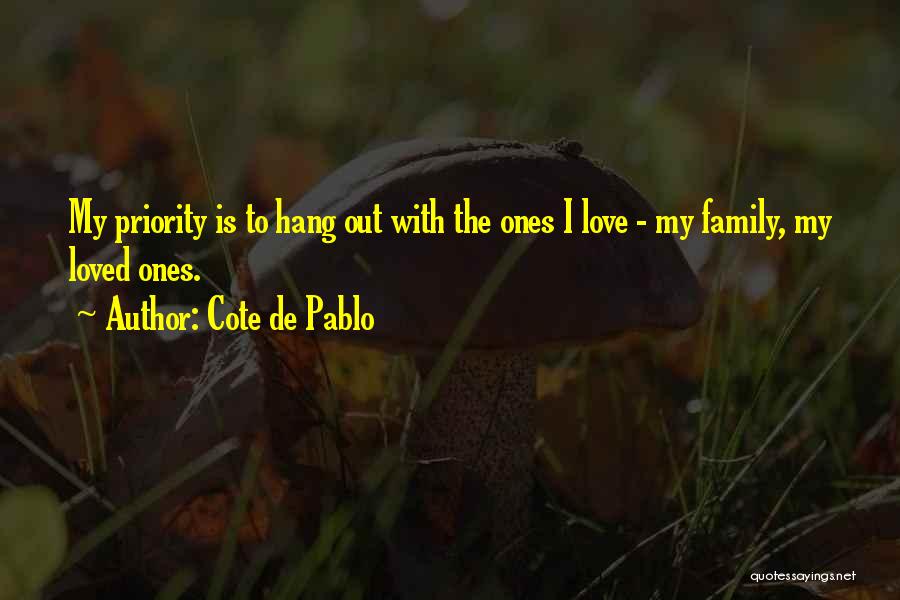 Cote De Pablo Quotes: My Priority Is To Hang Out With The Ones I Love - My Family, My Loved Ones.