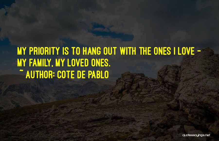 Cote De Pablo Quotes: My Priority Is To Hang Out With The Ones I Love - My Family, My Loved Ones.