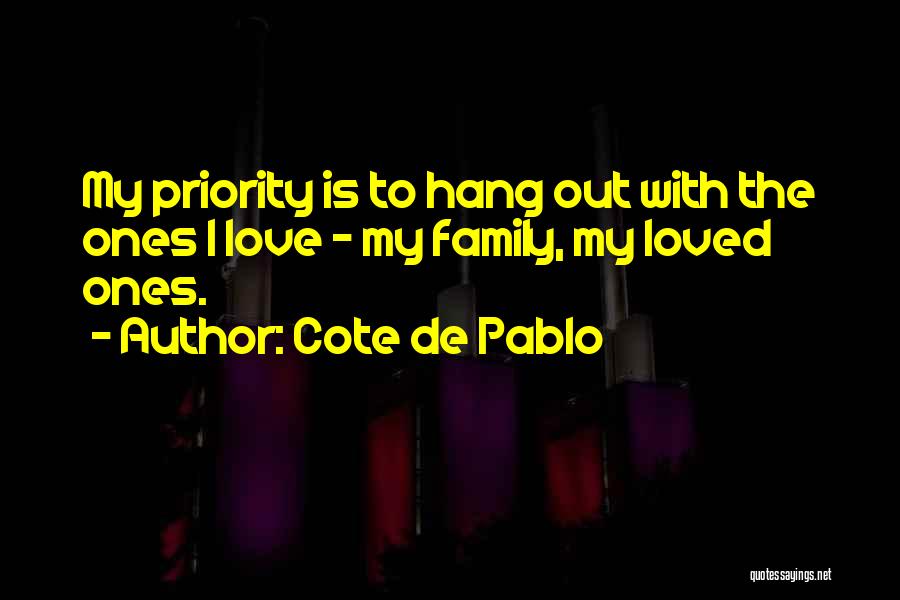 Cote De Pablo Quotes: My Priority Is To Hang Out With The Ones I Love - My Family, My Loved Ones.