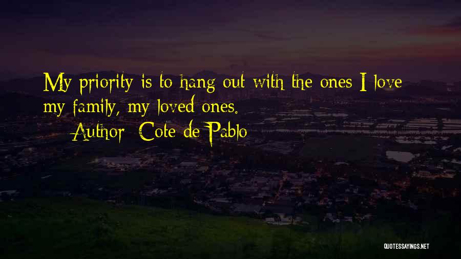 Cote De Pablo Quotes: My Priority Is To Hang Out With The Ones I Love - My Family, My Loved Ones.