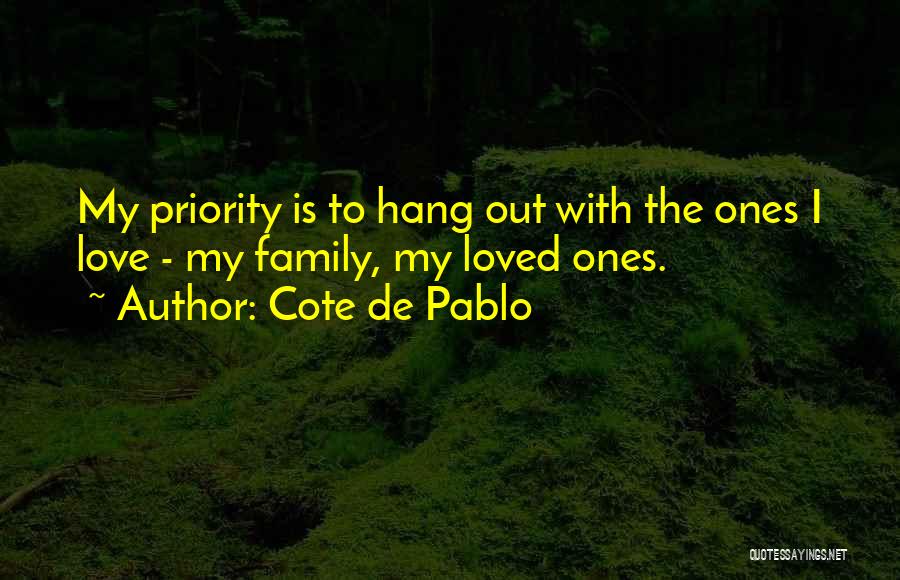 Cote De Pablo Quotes: My Priority Is To Hang Out With The Ones I Love - My Family, My Loved Ones.