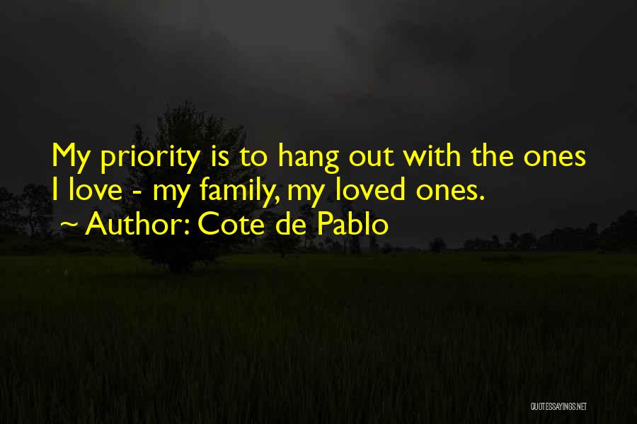 Cote De Pablo Quotes: My Priority Is To Hang Out With The Ones I Love - My Family, My Loved Ones.