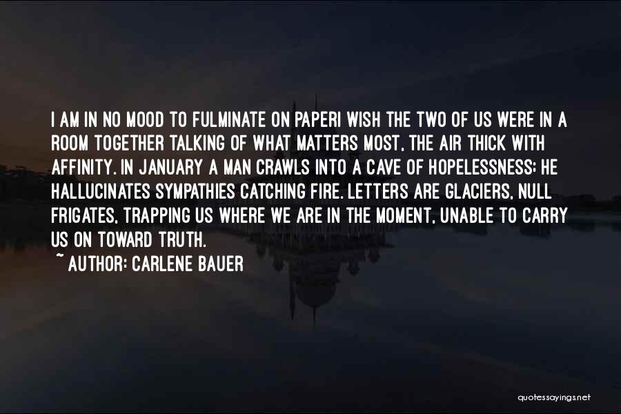 Carlene Bauer Quotes: I Am In No Mood To Fulminate On Paperi Wish The Two Of Us Were In A Room Together Talking