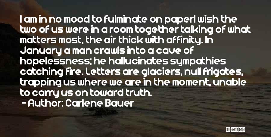 Carlene Bauer Quotes: I Am In No Mood To Fulminate On Paperi Wish The Two Of Us Were In A Room Together Talking