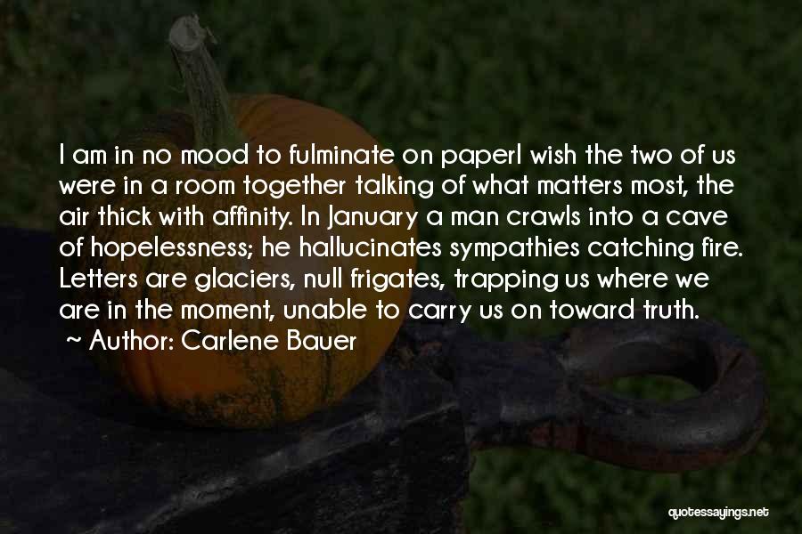 Carlene Bauer Quotes: I Am In No Mood To Fulminate On Paperi Wish The Two Of Us Were In A Room Together Talking