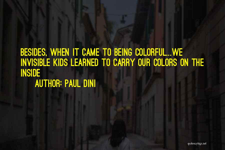 Paul Dini Quotes: Besides, When It Came To Being Colorful...we Invisible Kids Learned To Carry Our Colors On The Inside