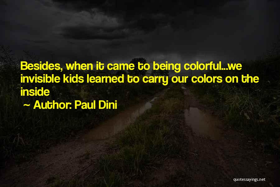 Paul Dini Quotes: Besides, When It Came To Being Colorful...we Invisible Kids Learned To Carry Our Colors On The Inside