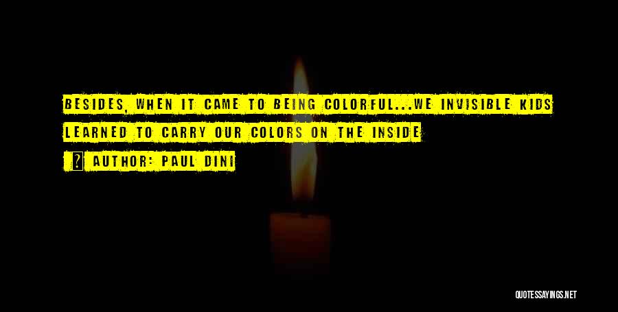 Paul Dini Quotes: Besides, When It Came To Being Colorful...we Invisible Kids Learned To Carry Our Colors On The Inside