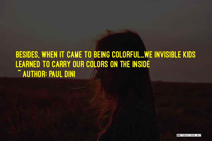 Paul Dini Quotes: Besides, When It Came To Being Colorful...we Invisible Kids Learned To Carry Our Colors On The Inside