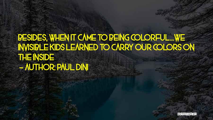 Paul Dini Quotes: Besides, When It Came To Being Colorful...we Invisible Kids Learned To Carry Our Colors On The Inside