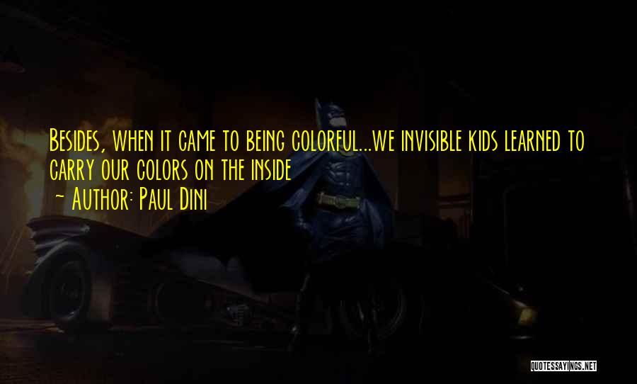 Paul Dini Quotes: Besides, When It Came To Being Colorful...we Invisible Kids Learned To Carry Our Colors On The Inside