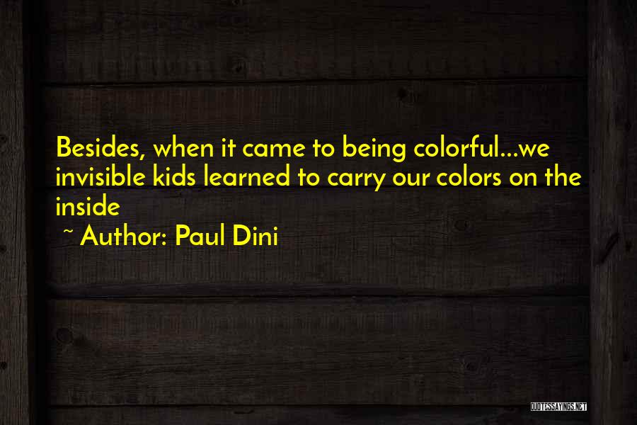 Paul Dini Quotes: Besides, When It Came To Being Colorful...we Invisible Kids Learned To Carry Our Colors On The Inside