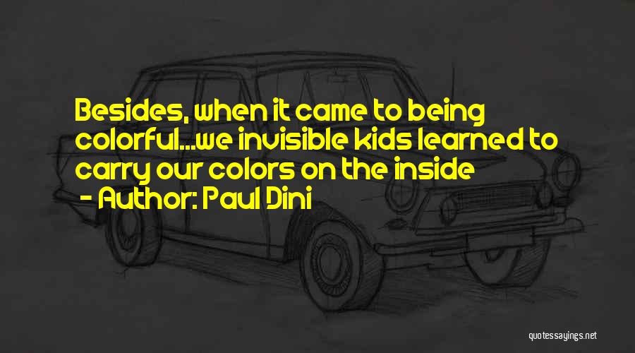 Paul Dini Quotes: Besides, When It Came To Being Colorful...we Invisible Kids Learned To Carry Our Colors On The Inside