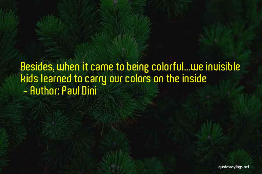 Paul Dini Quotes: Besides, When It Came To Being Colorful...we Invisible Kids Learned To Carry Our Colors On The Inside