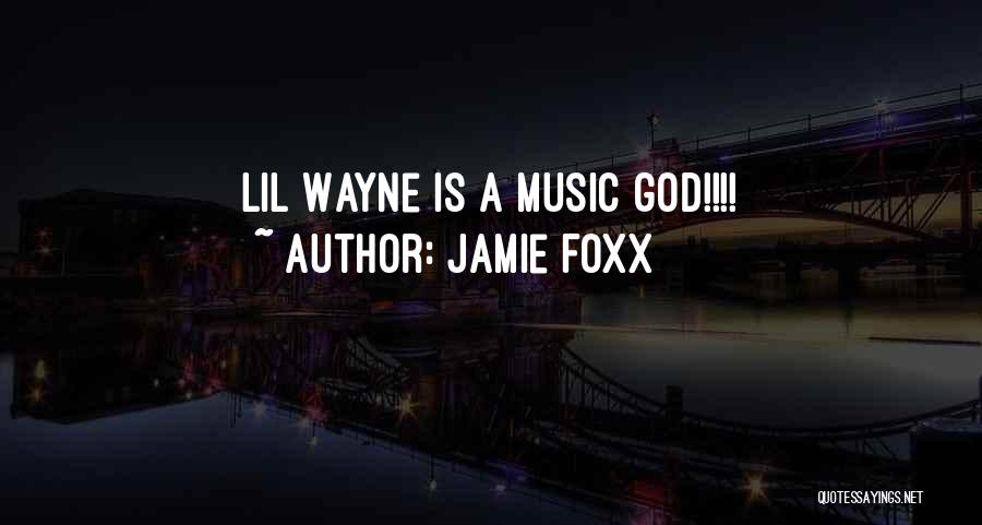 Jamie Foxx Quotes: Lil Wayne Is A Music God!!!!