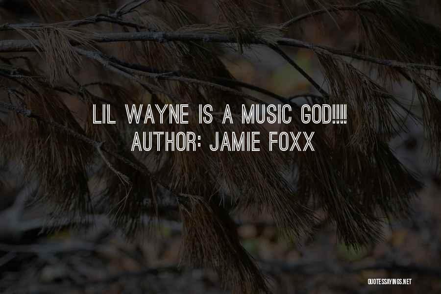 Jamie Foxx Quotes: Lil Wayne Is A Music God!!!!