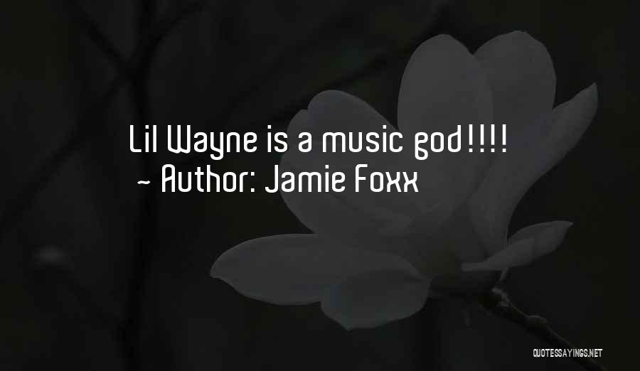 Jamie Foxx Quotes: Lil Wayne Is A Music God!!!!