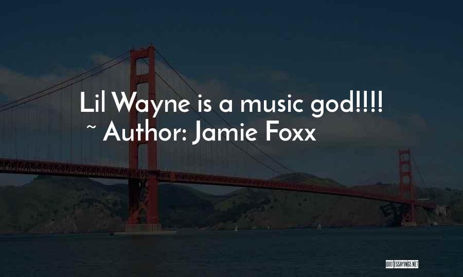 Jamie Foxx Quotes: Lil Wayne Is A Music God!!!!