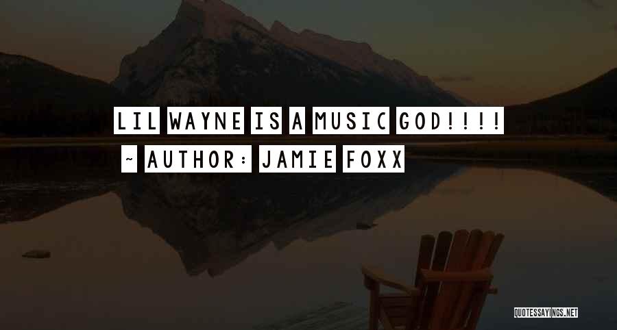 Jamie Foxx Quotes: Lil Wayne Is A Music God!!!!