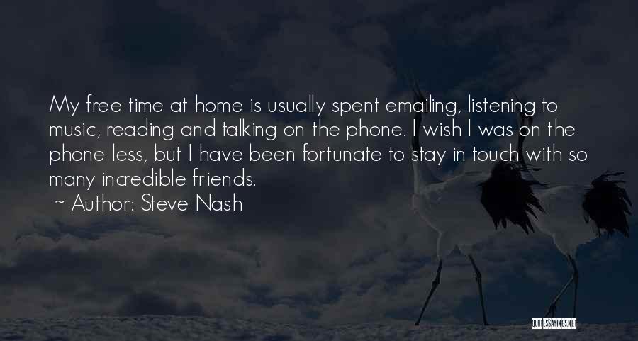 Steve Nash Quotes: My Free Time At Home Is Usually Spent Emailing, Listening To Music, Reading And Talking On The Phone. I Wish