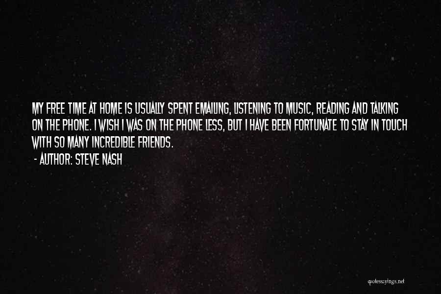 Steve Nash Quotes: My Free Time At Home Is Usually Spent Emailing, Listening To Music, Reading And Talking On The Phone. I Wish