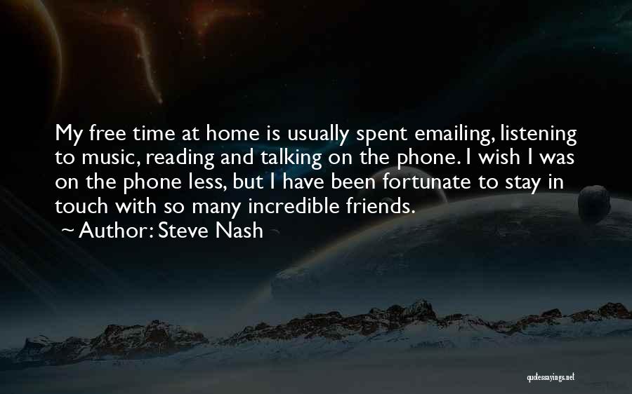 Steve Nash Quotes: My Free Time At Home Is Usually Spent Emailing, Listening To Music, Reading And Talking On The Phone. I Wish