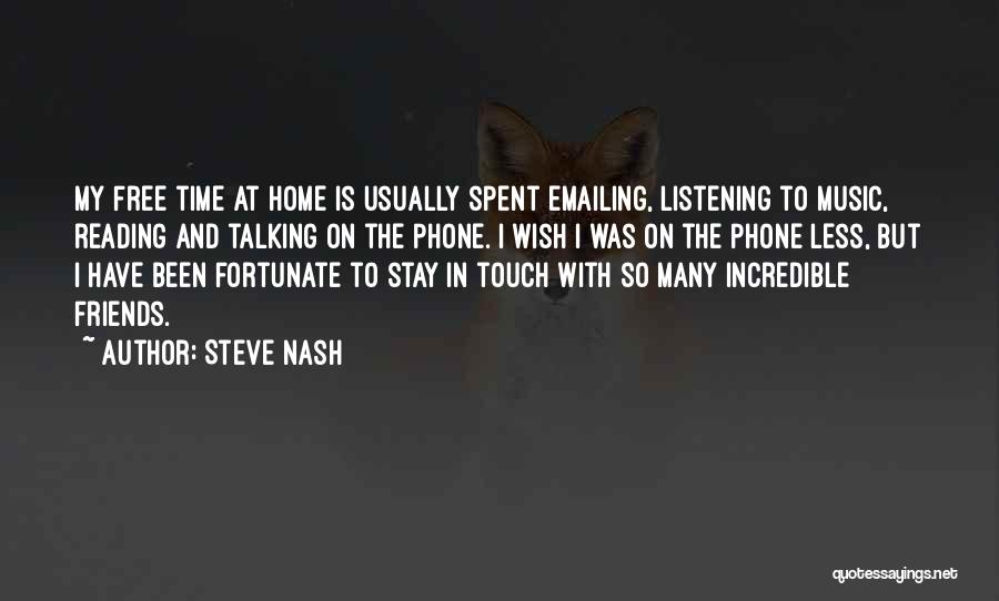 Steve Nash Quotes: My Free Time At Home Is Usually Spent Emailing, Listening To Music, Reading And Talking On The Phone. I Wish