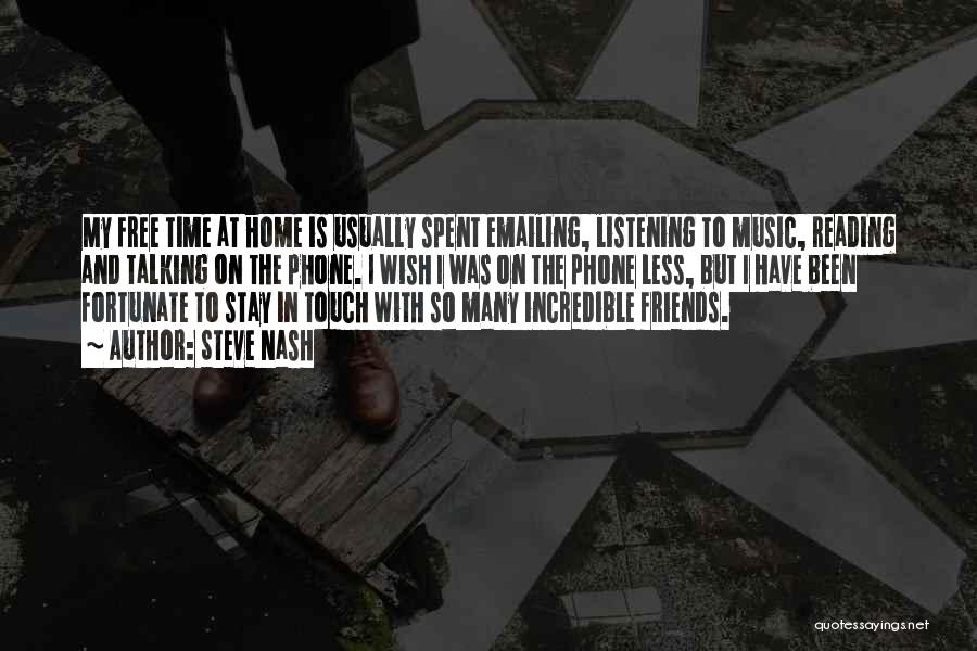 Steve Nash Quotes: My Free Time At Home Is Usually Spent Emailing, Listening To Music, Reading And Talking On The Phone. I Wish