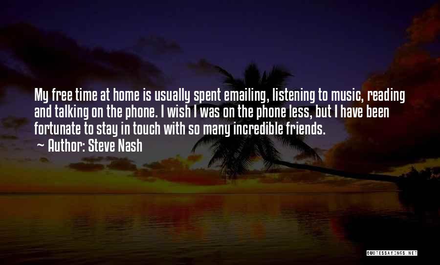 Steve Nash Quotes: My Free Time At Home Is Usually Spent Emailing, Listening To Music, Reading And Talking On The Phone. I Wish