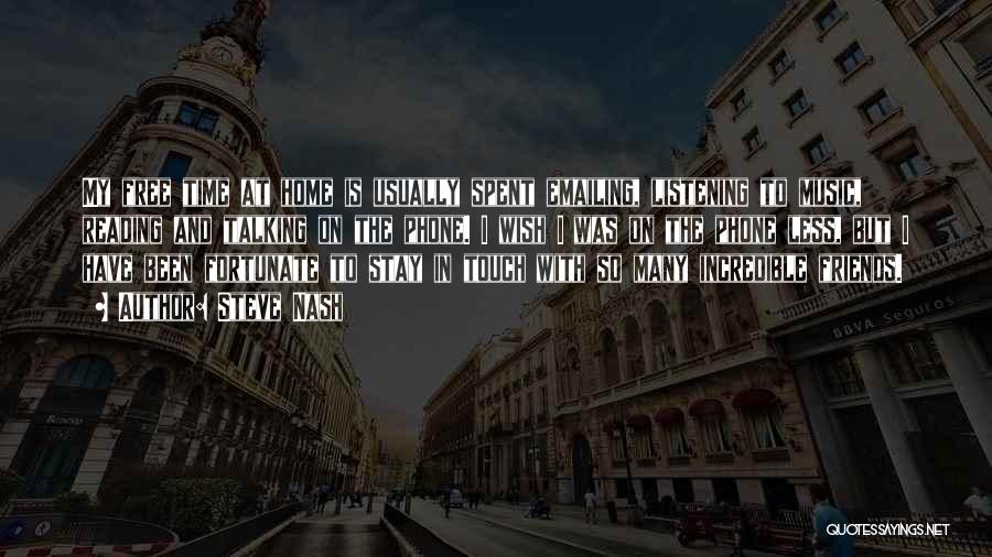 Steve Nash Quotes: My Free Time At Home Is Usually Spent Emailing, Listening To Music, Reading And Talking On The Phone. I Wish
