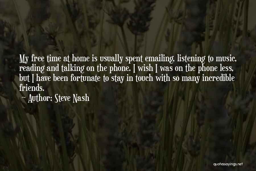 Steve Nash Quotes: My Free Time At Home Is Usually Spent Emailing, Listening To Music, Reading And Talking On The Phone. I Wish