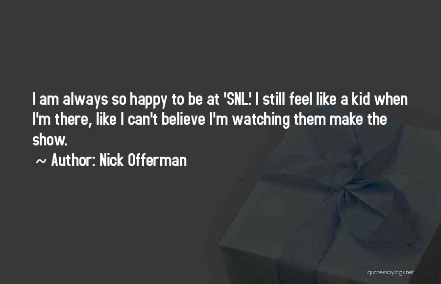 Nick Offerman Quotes: I Am Always So Happy To Be At 'snl.' I Still Feel Like A Kid When I'm There, Like I