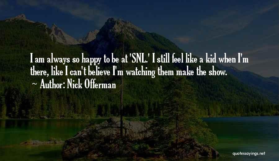 Nick Offerman Quotes: I Am Always So Happy To Be At 'snl.' I Still Feel Like A Kid When I'm There, Like I