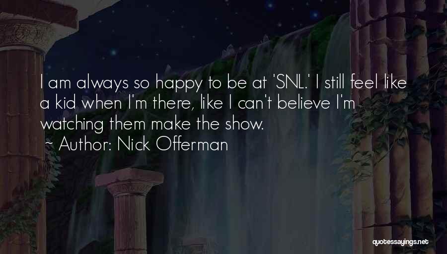 Nick Offerman Quotes: I Am Always So Happy To Be At 'snl.' I Still Feel Like A Kid When I'm There, Like I