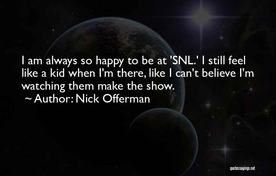 Nick Offerman Quotes: I Am Always So Happy To Be At 'snl.' I Still Feel Like A Kid When I'm There, Like I