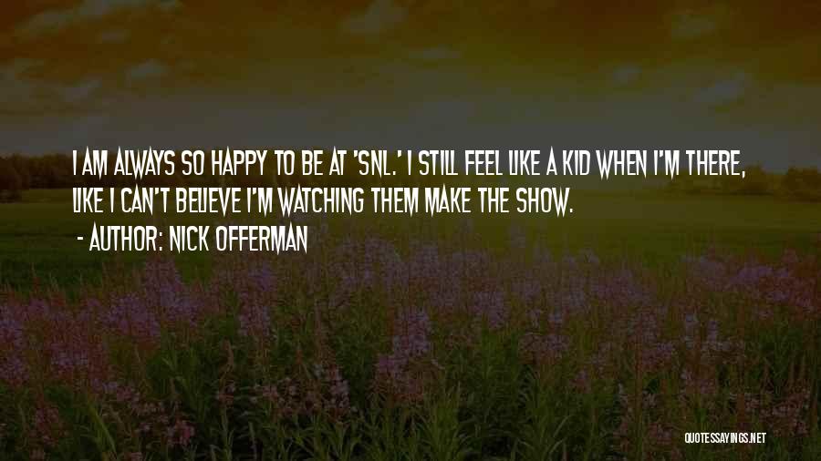 Nick Offerman Quotes: I Am Always So Happy To Be At 'snl.' I Still Feel Like A Kid When I'm There, Like I