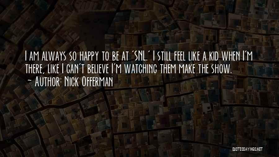 Nick Offerman Quotes: I Am Always So Happy To Be At 'snl.' I Still Feel Like A Kid When I'm There, Like I