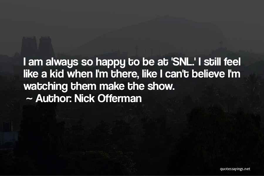 Nick Offerman Quotes: I Am Always So Happy To Be At 'snl.' I Still Feel Like A Kid When I'm There, Like I