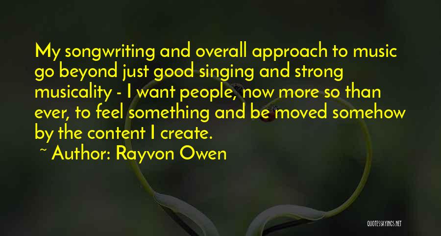 Rayvon Owen Quotes: My Songwriting And Overall Approach To Music Go Beyond Just Good Singing And Strong Musicality - I Want People, Now