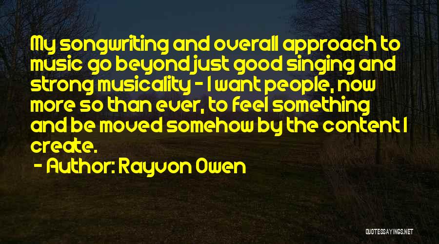 Rayvon Owen Quotes: My Songwriting And Overall Approach To Music Go Beyond Just Good Singing And Strong Musicality - I Want People, Now