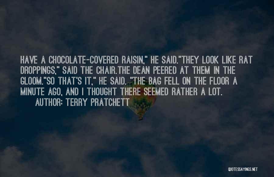 Terry Pratchett Quotes: Have A Chocolate-covered Raisin, He Said.they Look Like Rat Droppings, Said The Chair.the Dean Peered At Them In The Gloom.so