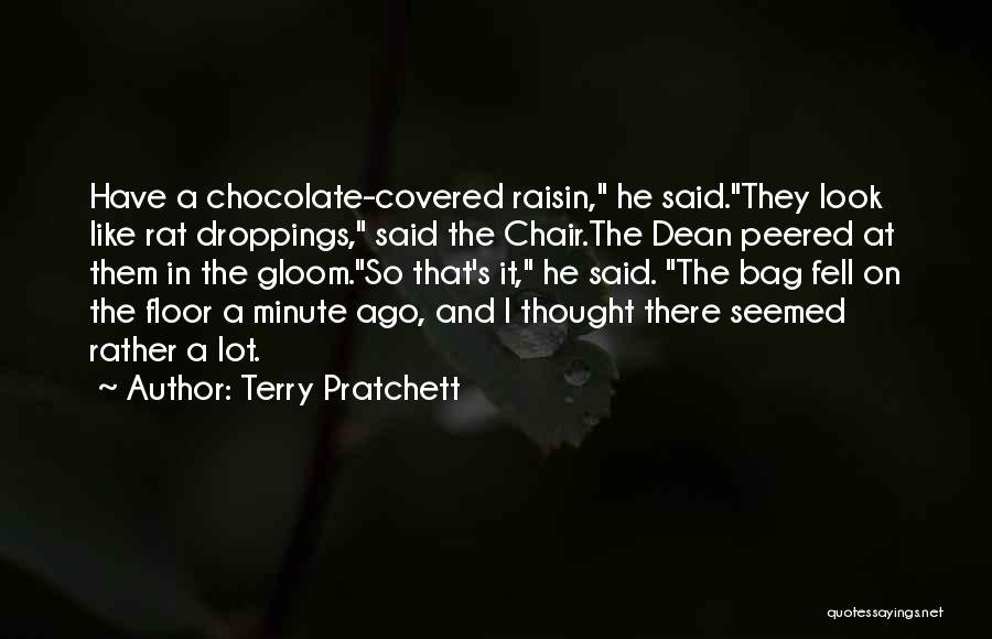 Terry Pratchett Quotes: Have A Chocolate-covered Raisin, He Said.they Look Like Rat Droppings, Said The Chair.the Dean Peered At Them In The Gloom.so