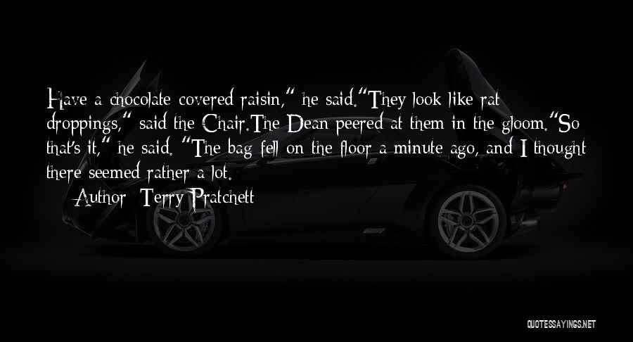Terry Pratchett Quotes: Have A Chocolate-covered Raisin, He Said.they Look Like Rat Droppings, Said The Chair.the Dean Peered At Them In The Gloom.so
