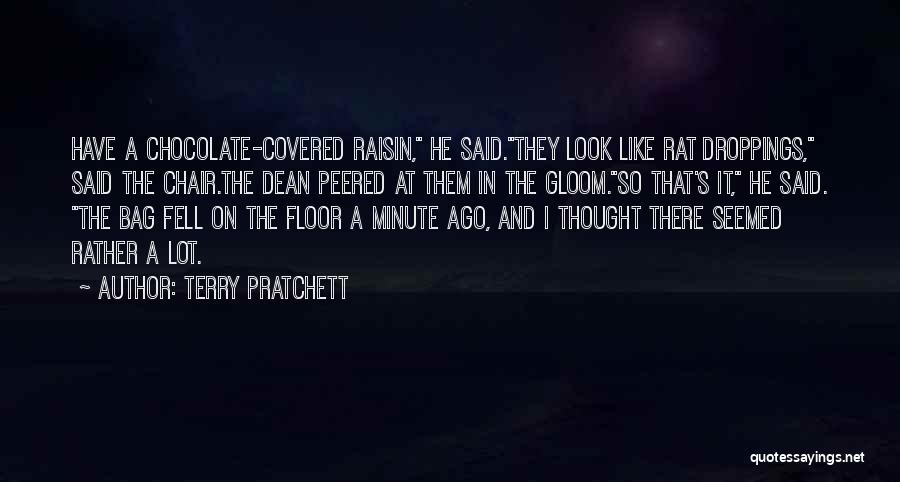 Terry Pratchett Quotes: Have A Chocolate-covered Raisin, He Said.they Look Like Rat Droppings, Said The Chair.the Dean Peered At Them In The Gloom.so
