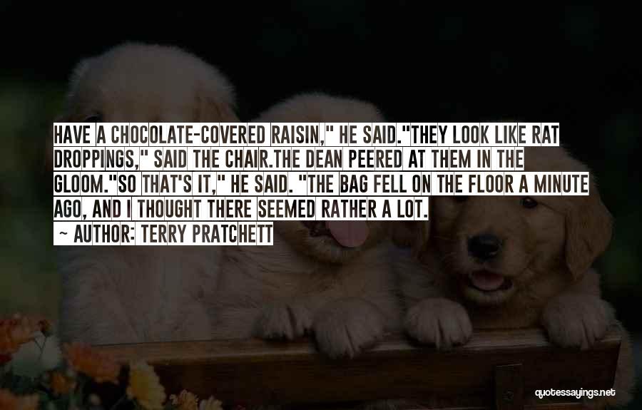 Terry Pratchett Quotes: Have A Chocolate-covered Raisin, He Said.they Look Like Rat Droppings, Said The Chair.the Dean Peered At Them In The Gloom.so