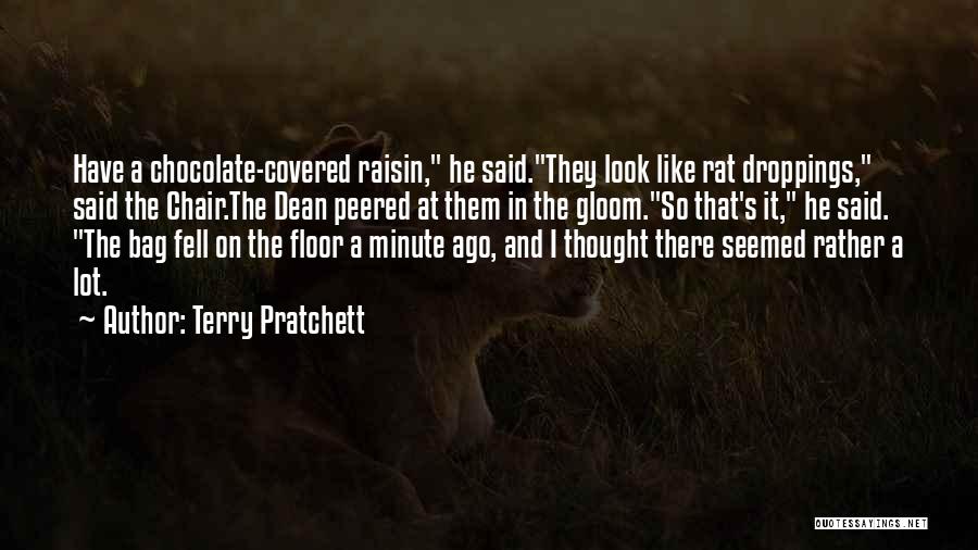 Terry Pratchett Quotes: Have A Chocolate-covered Raisin, He Said.they Look Like Rat Droppings, Said The Chair.the Dean Peered At Them In The Gloom.so
