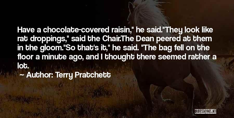 Terry Pratchett Quotes: Have A Chocolate-covered Raisin, He Said.they Look Like Rat Droppings, Said The Chair.the Dean Peered At Them In The Gloom.so